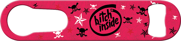 Bitch Inside Pour Spout Remover Custom Bottle Opener Front