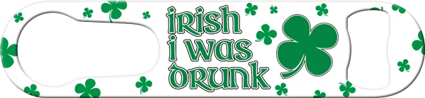 Irish I Was Drunk Pour Spout Remover Custom Bottle Opener Front