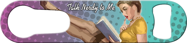 Talk Nerdy To Me Pour Spout Remover Custom Bottle Opener Front