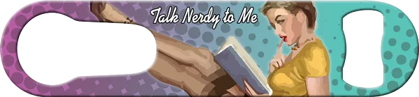 Talk Nerdy To Me Pour Spout Remover Custom Bottle Opener Front