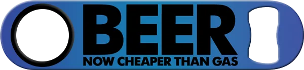 Beer Cheaper Than Gas Custom Bottle Opener Front